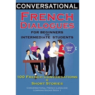 Conversational French Dialogues For Beginners and Intermediate Students - by  Academy Der Sprachclub (Paperback)