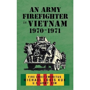 An Army Firefighter in Vietnam 1970 - 1971 - by  Michael Louis Kuk (Hardcover) - 1 of 1