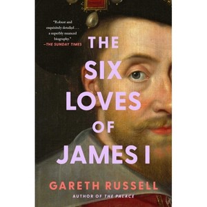 The Six Loves of James I - by  Gareth Russell (Hardcover) - 1 of 1