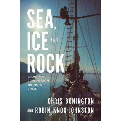 Sea, Ice and Rock - by  Chris Bonington & Robin Knox-Johnston (Paperback)