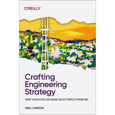 Crafting Engineering Strategy - by  Will Larson (Paperback)