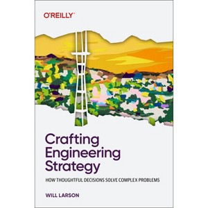 Crafting Engineering Strategy - by  Will Larson (Paperback) - 1 of 1