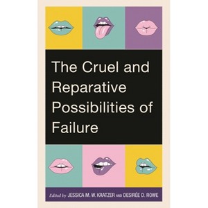 Cruel and Reparative Possibilities of Failure - by  Jessica M W Kratzer & Desirée D Rowe (Hardcover) - 1 of 1