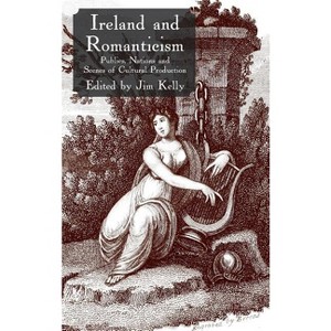 Ireland and Romanticism - by  J Kelly (Hardcover) - 1 of 1