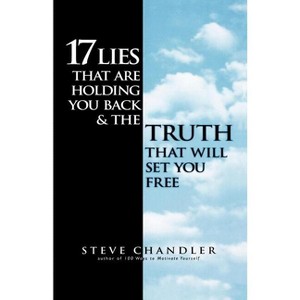 17 Lies That Are Holding You Back and the Truth That Will Set You Free - by  Steve Chandler (Paperback) - 1 of 1