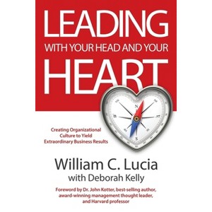 Leading with Your Head and Your Heart - by  William C Lucia & Deborah Kelly (Paperback) - 1 of 1