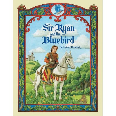 Sir Ryan and the Bluebird - by  Joseph Wesdock (Hardcover)