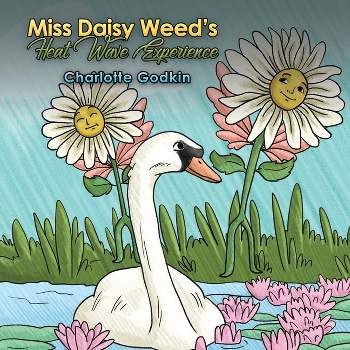 Miss Daisy Weed's Heat Wave Experience - by  Charlotte Godkin (Paperback)