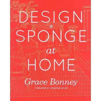 Design*Sponge at Home - by  Grace Bonney (Hardcover)
