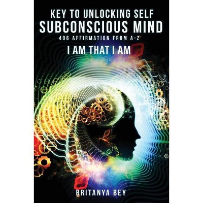 Key to Unlocking Self Subconscious Mind - by  Britanya Lewis (Paperback)