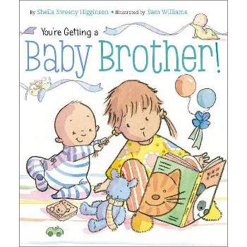 You're Getting a Baby Brother! - by  Sheila Sweeny Higginson (Board Book)