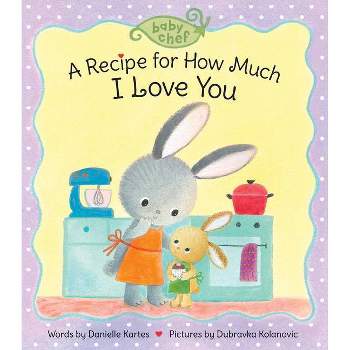 A Recipe for How Much I Love You - (Baby Chef) by  Danielle Kartes (Board Book)
