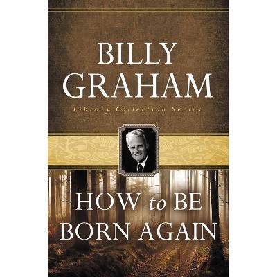 How to Be Born Again - by  Billy Graham (Paperback)