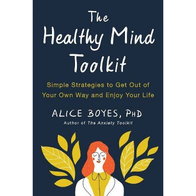 The Healthy Mind Toolkit - by  Alice Boyes (Paperback)
