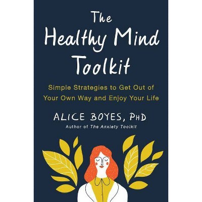 The Healthy Mind Toolkit - by  Alice Boyes (Paperback)