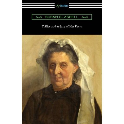 Trifles and A Jury of Her Peers - by  Susan Glaspell (Paperback)