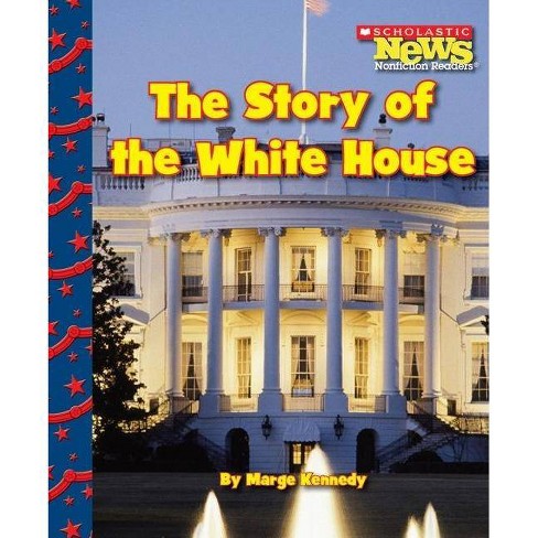 The Story Of The White House Scholastic News Nonfiction Readers Let S Visit The White House Paperback By Marge Kennedy Paperback Target