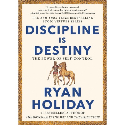 Discipline Is Destiny - (The Stoic Virtues) by Ryan Holiday (Hardcover)