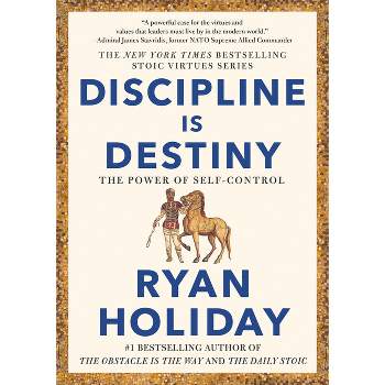 Discipline Is Destiny - (The Stoic Virtues) by  Ryan Holiday (Hardcover)