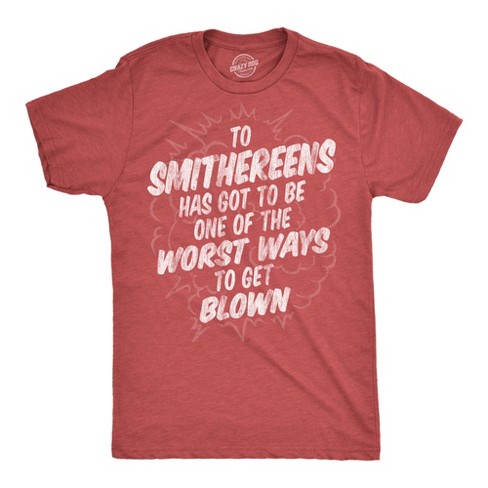 Mens Funny T Shirts To Smithereens Has Got To Be One Of The Worst Ways To Be Blown Tee For Men Crazy Dog Men s T Shirt Red S