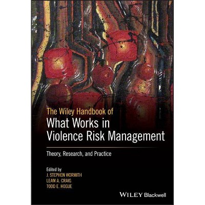 The Wiley Handbook of What Works in Violence Risk Management - by  J Stephen Wormith & Leam A Craig & Todd E Hogue (Paperback)