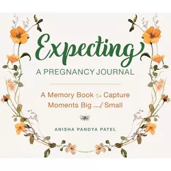 Expecting: A Pregnancy Journal - by  Anisha Pandya Patel (Hardcover)