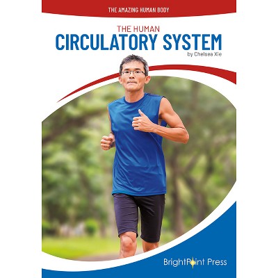 The Human Circulatory System - (Amazing Human Body) by  Chelsea Xie (Hardcover)