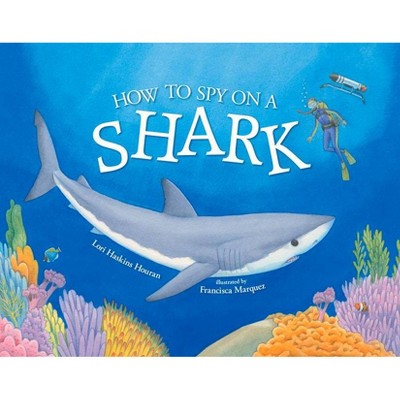 How to Spy on a Shark - by  Lori Haskins Houran (Paperback)