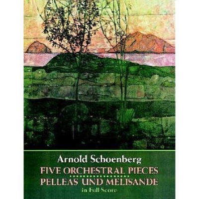 Five Orchestral Pieces and Pelleas Und Melisande in Full Score - (Dover Music Scores) by  Arnold Schoenberg (Paperback)