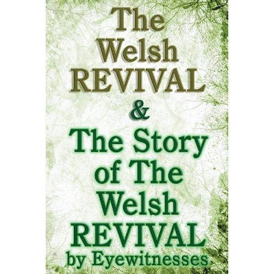 The Welsh Revival & The Story of The Welsh Revival - by  G Campbell Morgan & Arthur Goodrich & Evan Roberts (Paperback)