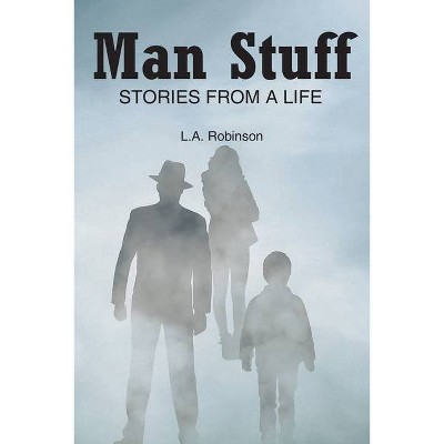 Man Stuff - by  L A Robinson (Paperback)