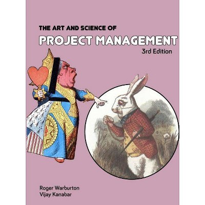 The Art and Science of Project Management 3rd Edition - by  Roger Warburton & Vijay Kanabar (Paperback)