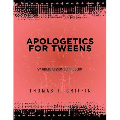 Apologetics for Tweens - by  Thomas Griffin (Paperback)