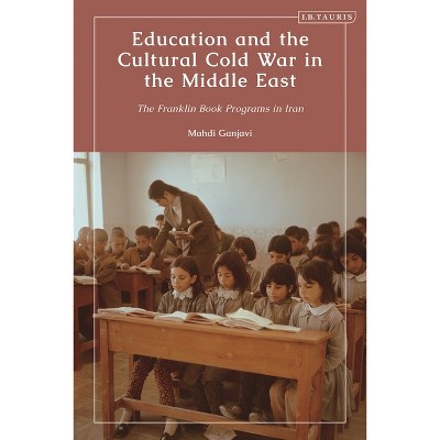 Education and the Cultural Cold War in the Middle East - by  Mahdi Ganjavi (Paperback)