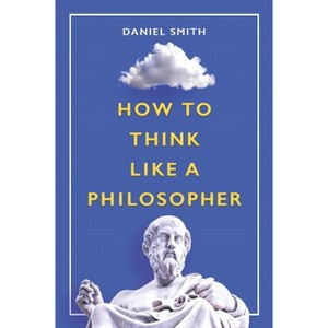 How to Think Like a Philosopher - by  Daniel Smith (Paperback) - 1 of 1