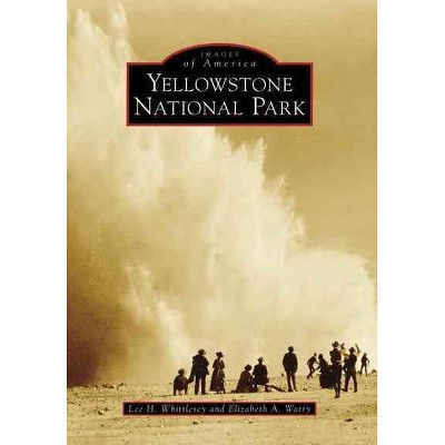 YELLOWSTONE NATIONAL PARK - by Lee H. Whittlesey (Paperback)