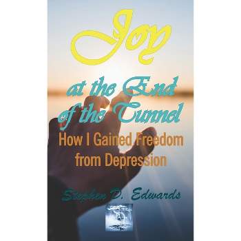 Joy at the End of the Tunnel - by  Stephen D Edwards (Hardcover)