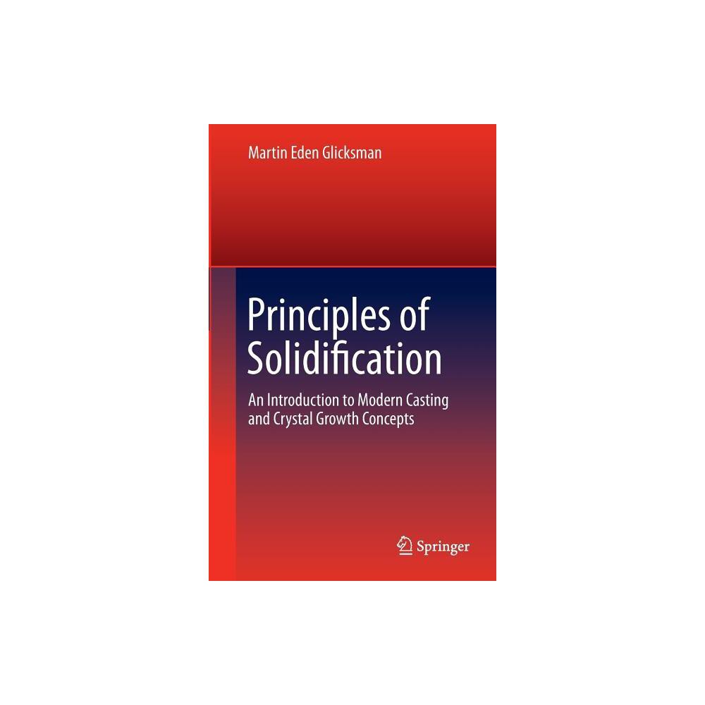 Principles of Solidification - by Martin Eden Glicksman (Hardcover)