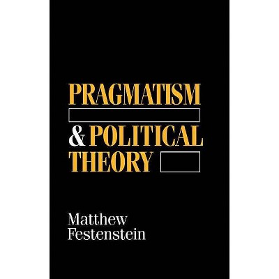 Pragmatism and Political Theory - by  Matthew Festenstein (Paperback)