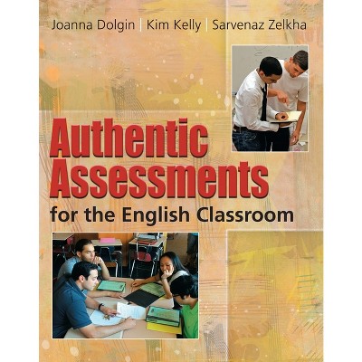 Authentic Assessments for the English Classroom - by  Joanna Dolgin & Kim Kelly (Paperback)