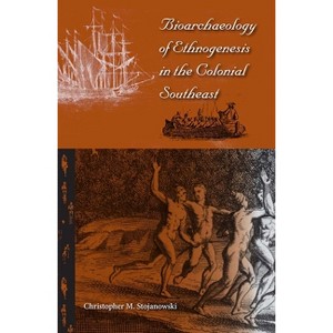 Bioarchaeology of Ethnogenesis in the Colonial Southeast - (Florida Museum of Natural History: Ripley P. Bullen) by  Christopher M Stojanowski - 1 of 1
