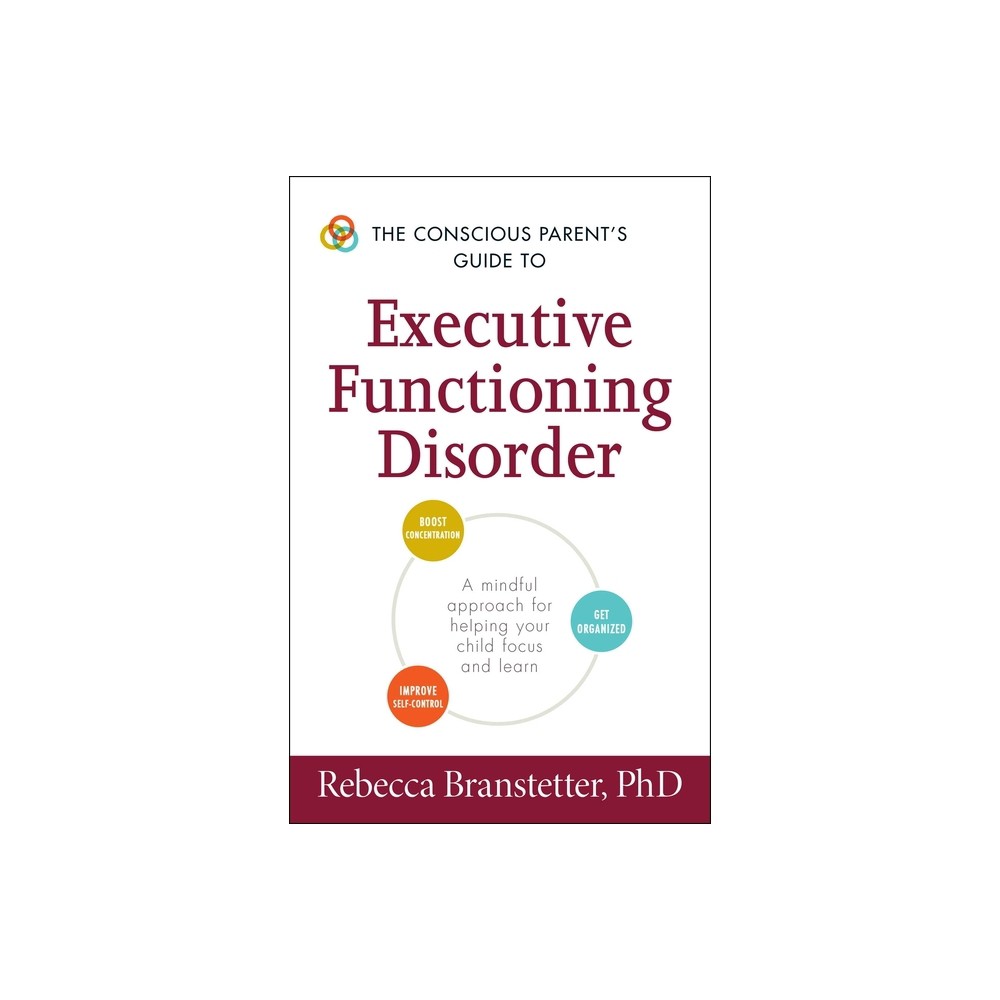 The Conscious Parent's Guide to Executive Functioning Disorder - (Conscious Parenting Relationship) by Rebecca Branstetter (Paperback)