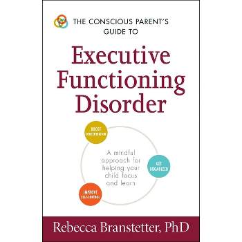 The Conscious Parent's Guide to Executive Functioning Disorder - (Conscious Parenting Relationship) by  Rebecca Branstetter (Paperback)