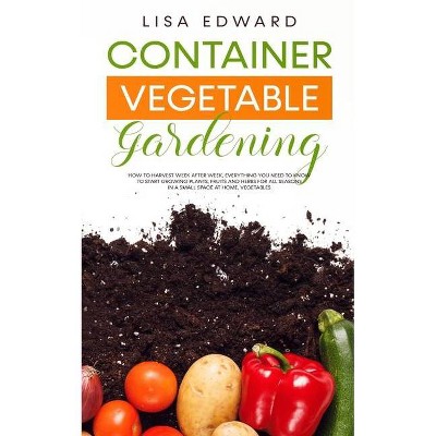 Container Vegetable Gardening - by  Lisa Edward (Paperback)