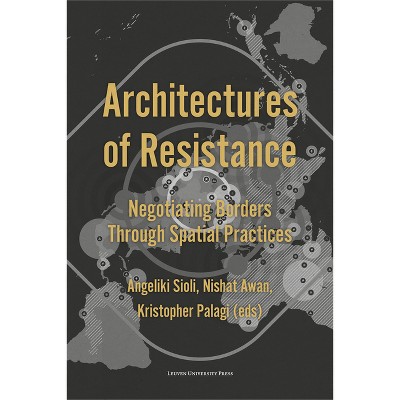 Architectures of Resistance - by  Angeliki Sioli & Nishat Awan & Kristopher Palagi (Paperback)