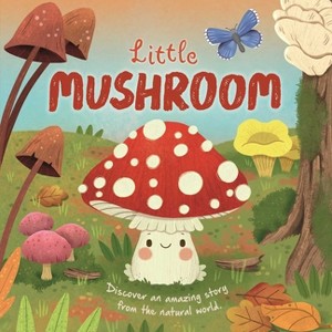 Nature Stories: Little Mushroom-Discover an Amazing Story from the Natural World - by  Igloobooks & Willow Green (Board Book) - 1 of 1