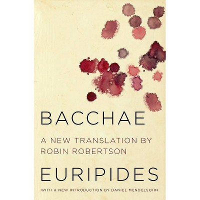 Bacchae - by  Euripides & Robin Robertson & Daniel Mendelsohn (Paperback)