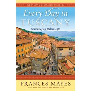 Every Day in Tuscany - by  Frances Mayes (Paperback) - 1 of 1