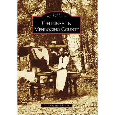 Chinese in Mendocino County - (Images of America (Arcadia Publishing)) by  Lorraine Hee-Chorley (Paperback)