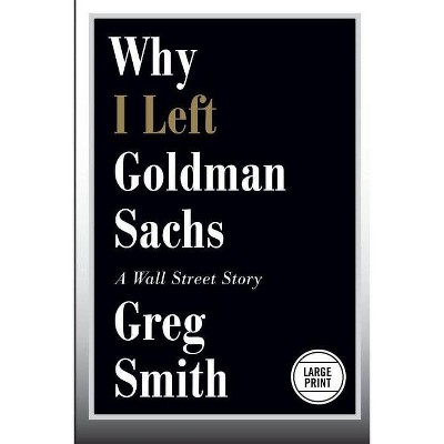 Why I Left Goldman Sachs - Large Print by  Greg Smith (Paperback)